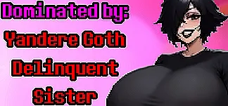 Dominated by: Yandere Goth Delinquent Sister PC Mod Menu, Trainers and Cheats